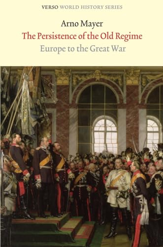 The Persistence of the Old Regime: Europe to the Great War (Verso World History)